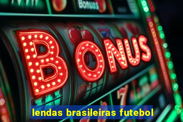 lendas brasileiras futebol